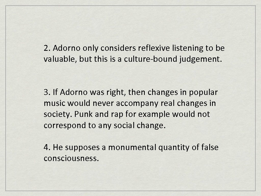 2. Adorno only considers reflexive listening to be valuable, but this is a culture-bound