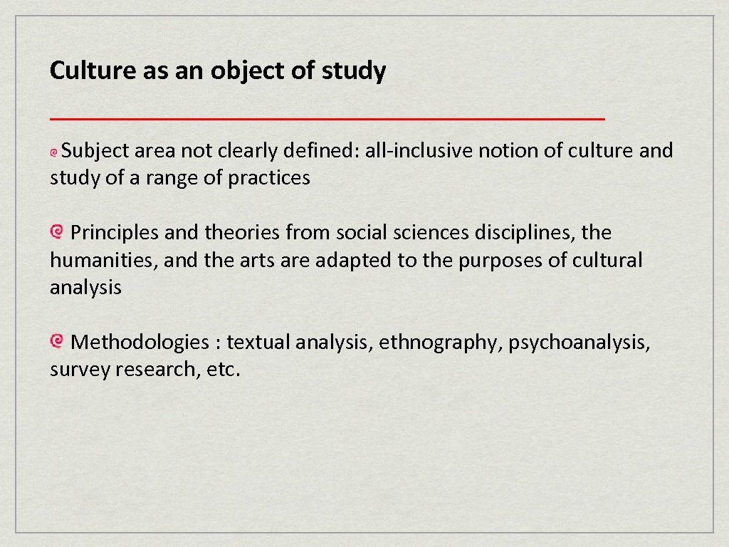 Culture as an object of study ____________________ Subject area not clearly defined: all-inclusive notion