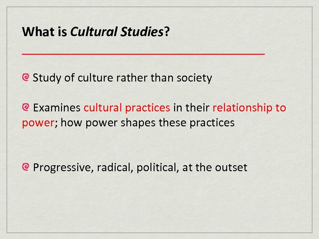 What is Cultural Studies? ____________________ Study of culture rather than society Examines cultural practices