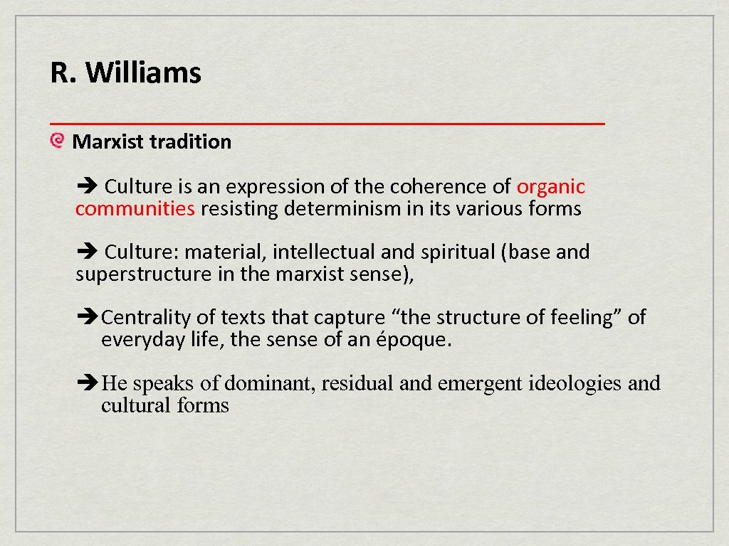 R. Williams ____________________ Marxist tradition Culture is an expression of the coherence of organic