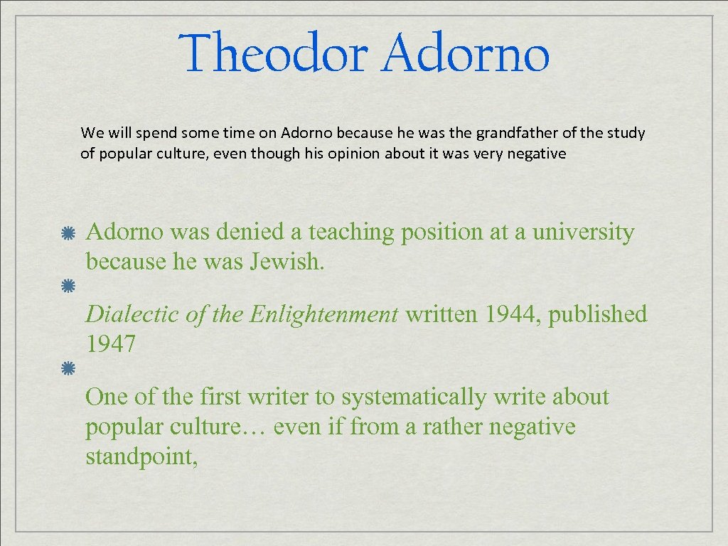 Theodor Adorno We will spend some time on Adorno because he was the grandfather