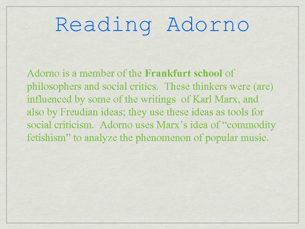 Reading Adorno is a member of the Frankfurt school of philosophers and social critics.