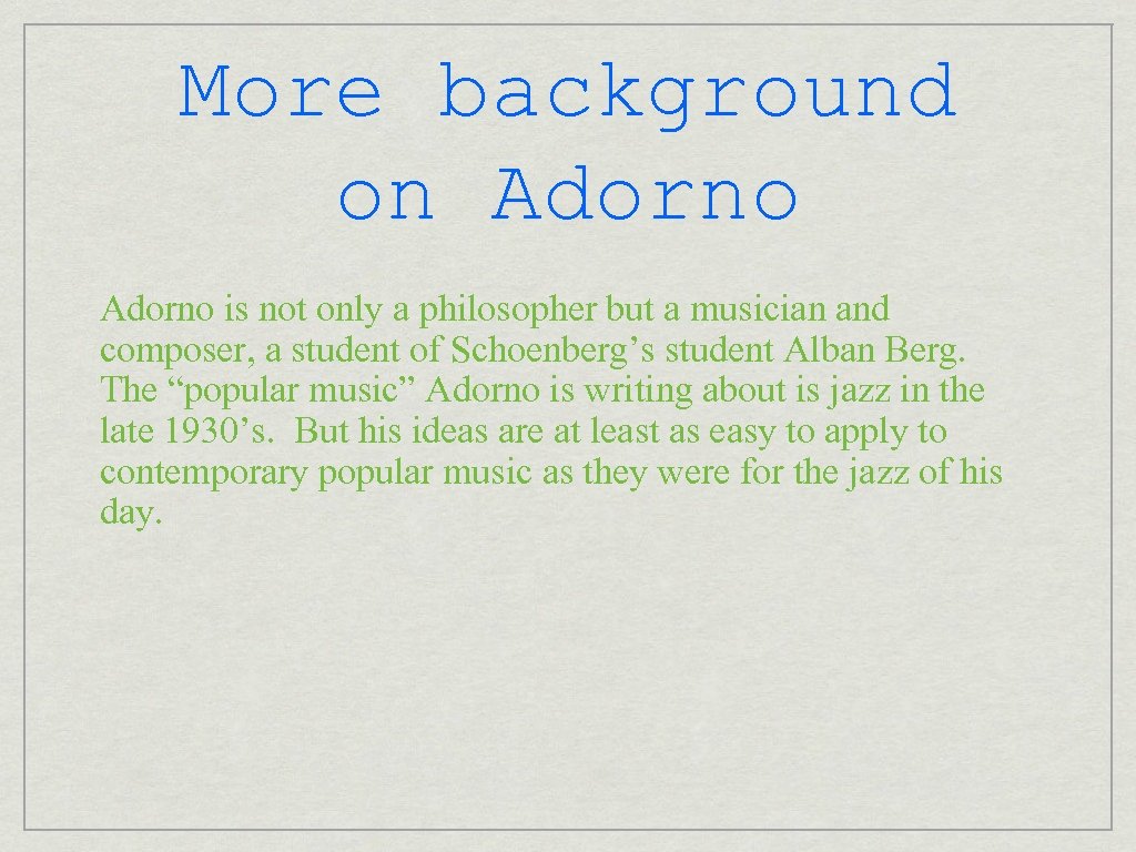 More background on Adorno is not only a philosopher but a musician and composer,