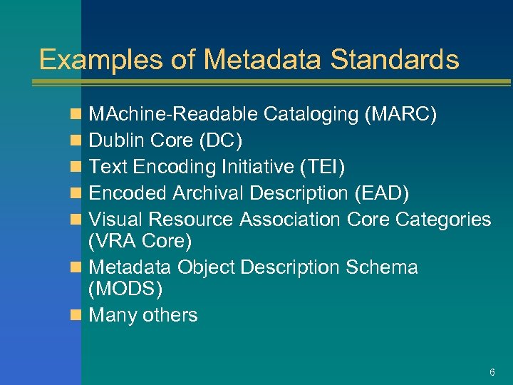 Examples of Metadata Standards MAchine-Readable Cataloging (MARC) Dublin Core (DC) Text Encoding Initiative (TEI)