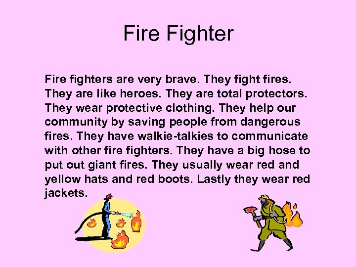 Fire Fighter Fire fighters are very brave. They fight fires. They are like heroes.