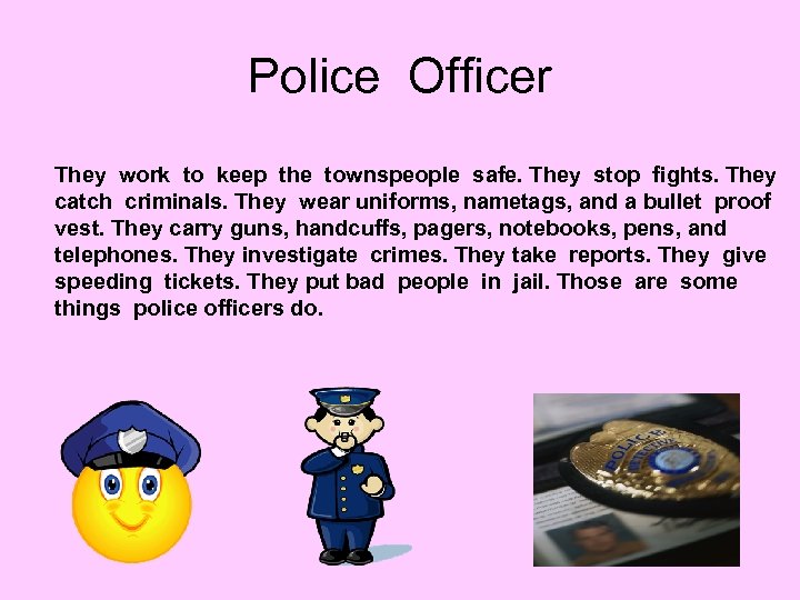 Police Officer They work to keep the townspeople safe. They stop fights. They catch