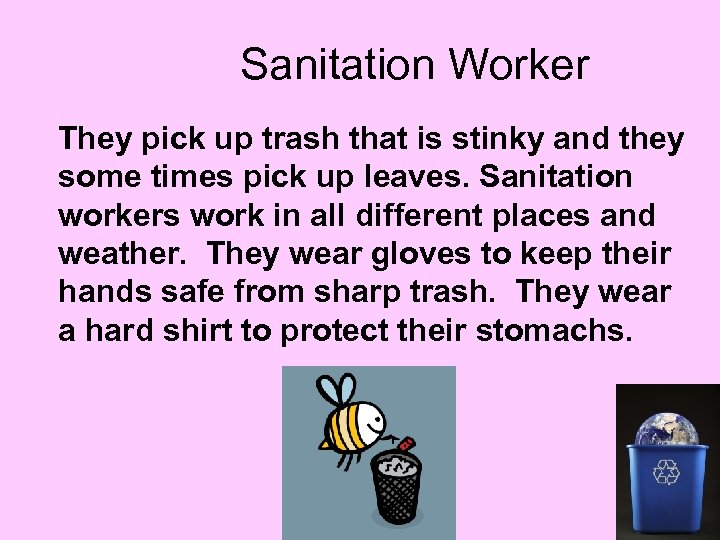 Sanitation Worker They pick up trash that is stinky and they some times pick