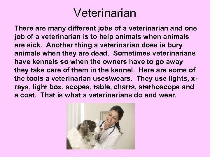 Veterinarian There are many different jobs of a veterinarian and one job of a