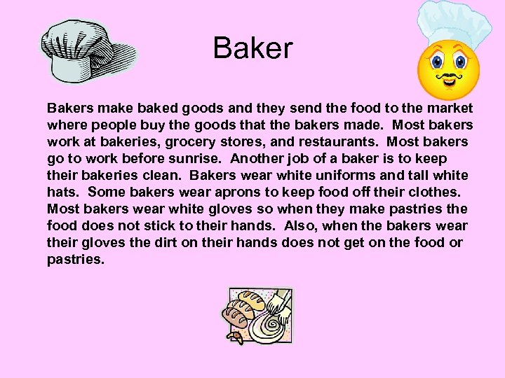 Bakers make baked goods and they send the food to the market where people