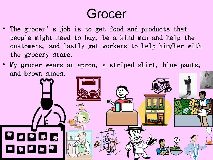 Grocer • The grocer’s job is to get food and products that people might