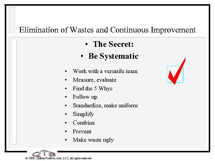 Elimination of Wastes and Continuous Improvement • The Secret: • Be Systematic • •