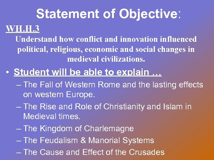 Statement of Objective: WH. H. 3 Understand how conflict and innovation influenced political, religious,