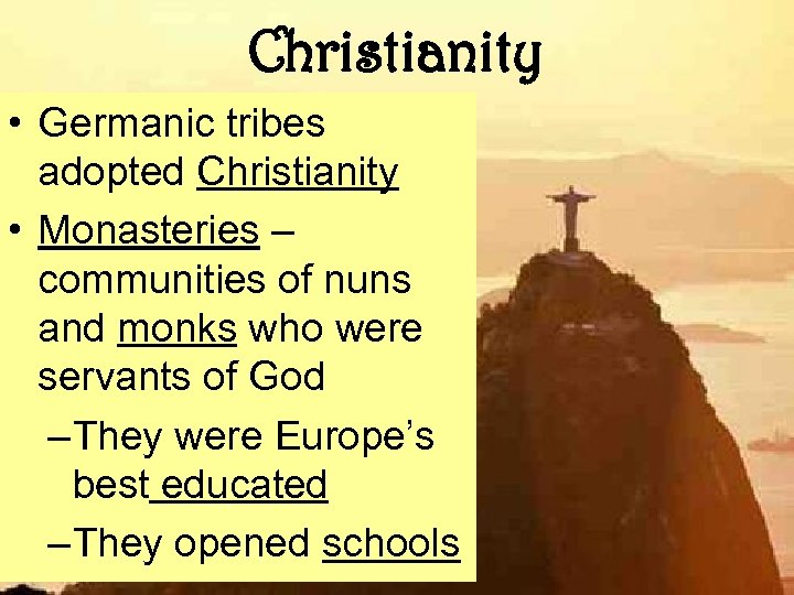 Christianity • Germanic tribes adopted Christianity • Monasteries – communities of nuns and monks