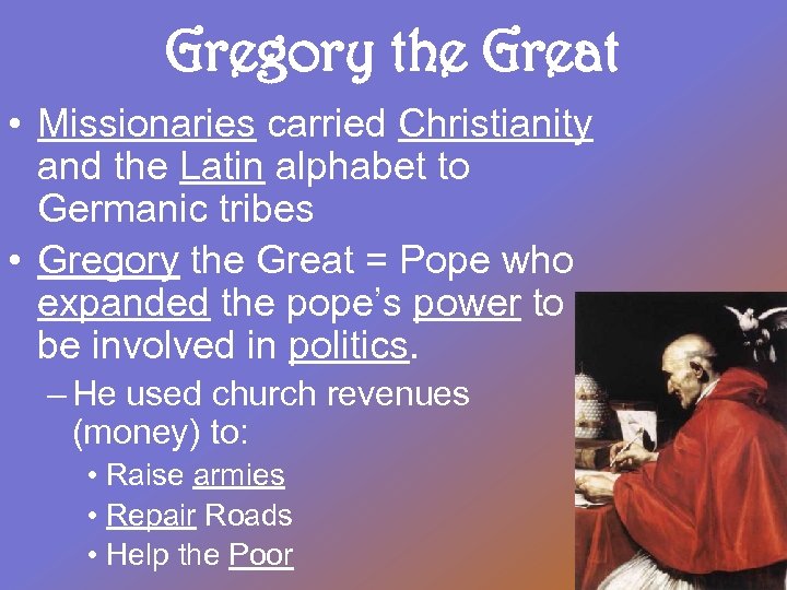 Gregory the Great • Missionaries carried Christianity and the Latin alphabet to Germanic tribes