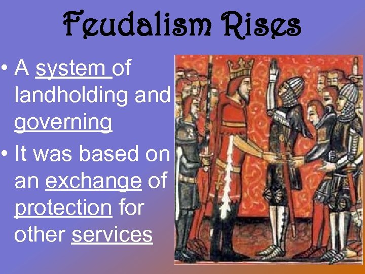 Feudalism Rises • A system of landholding and governing • It was based on