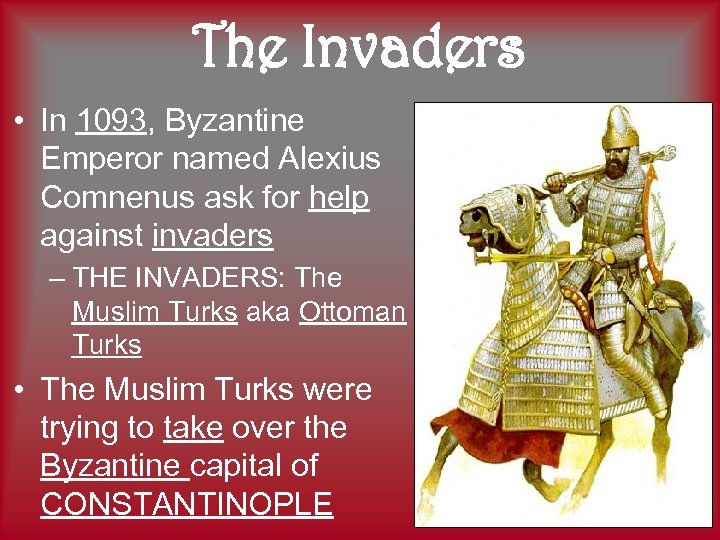 The Invaders • In 1093, Byzantine Emperor named Alexius Comnenus ask for help against