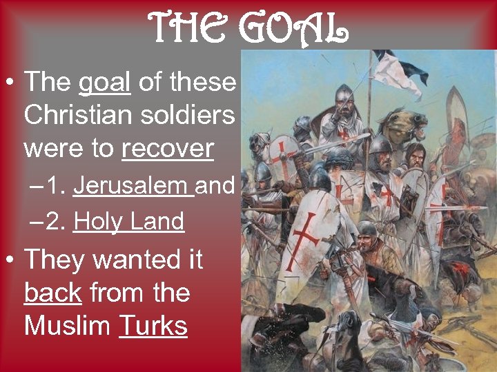 THE GOAL • The goal of these Christian soldiers were to recover – 1.