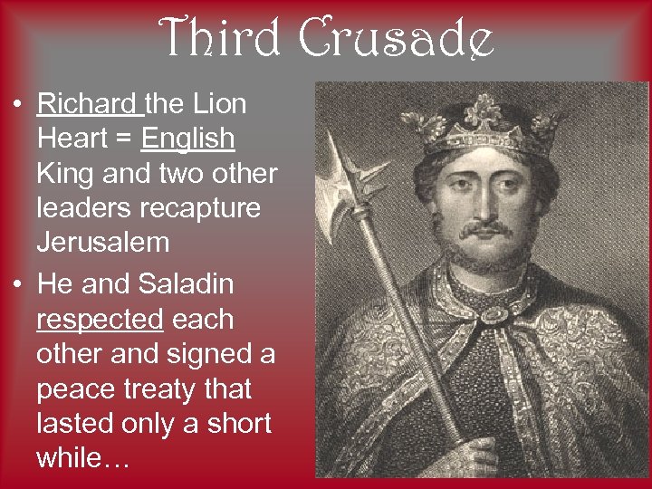 Third Crusade • Richard the Lion Heart = English King and two other leaders