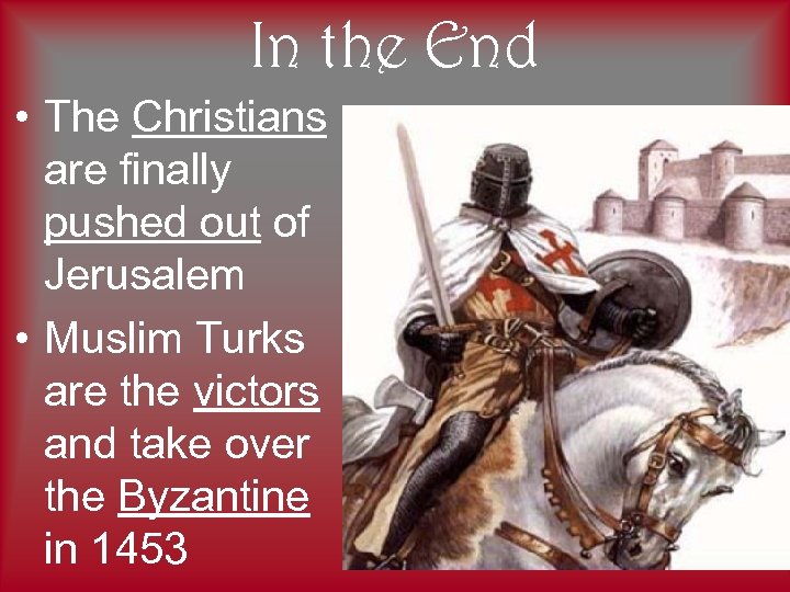 In the End • The Christians are finally pushed out of Jerusalem • Muslim