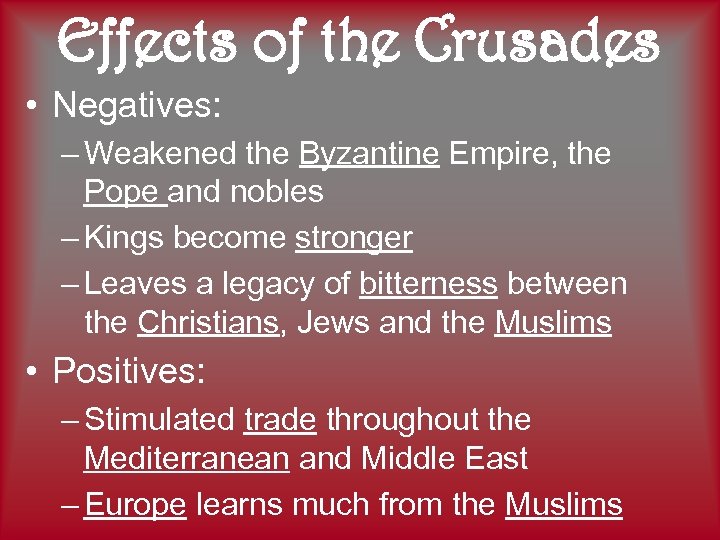 Effects of the Crusades • Negatives: – Weakened the Byzantine Empire, the Pope and