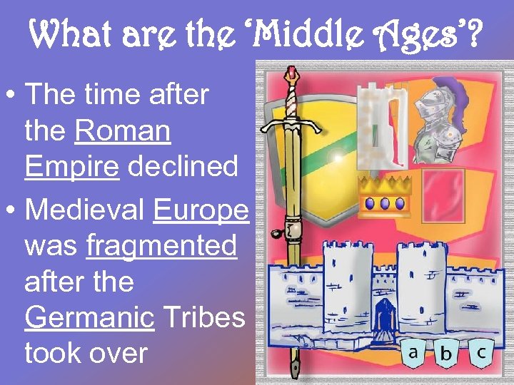 What are the ‘Middle Ages’? • The time after the Roman Empire declined •