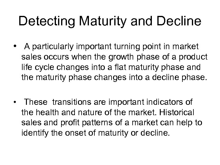Detecting Maturity and Decline • A particularly important turning point in market sales occurs