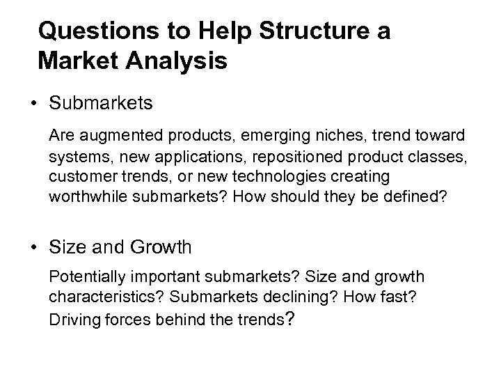 Questions to Help Structure a Market Analysis • Submarkets Are augmented products, emerging niches,
