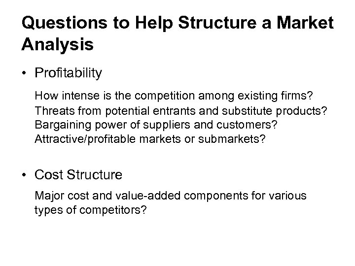 Questions to Help Structure a Market Analysis • Profitability How intense is the competition