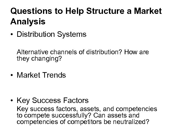 Questions to Help Structure a Market Analysis • Distribution Systems Alternative channels of distribution?