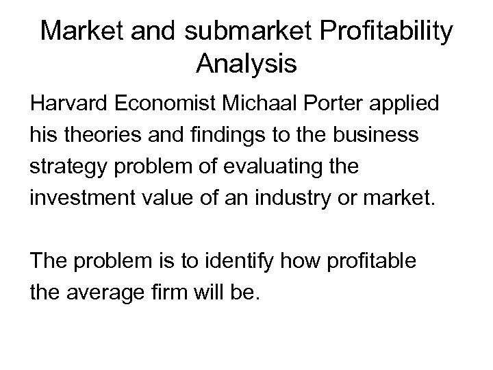 Market and submarket Profitability Analysis Harvard Economist Michaal Porter applied his theories and findings