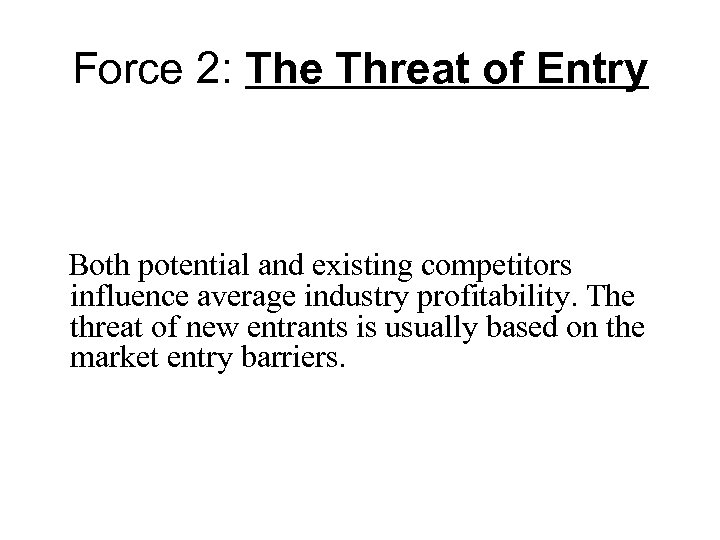 Force 2: The Threat of Entry Both potential and existing competitors influence average industry