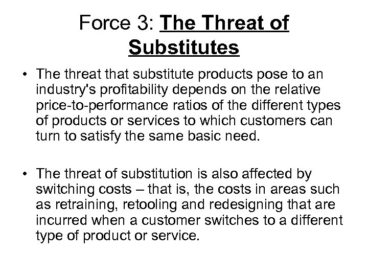 Force 3: The Threat of Substitutes • The threat that substitute products pose to