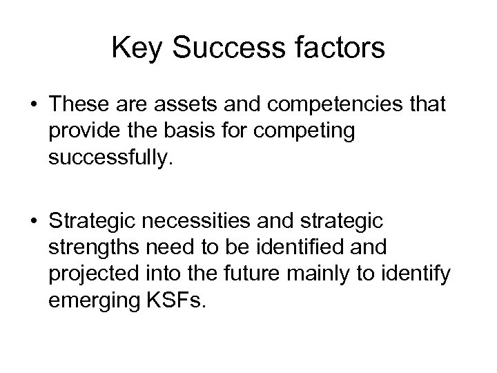 Key Success factors • These are assets and competencies that provide the basis for