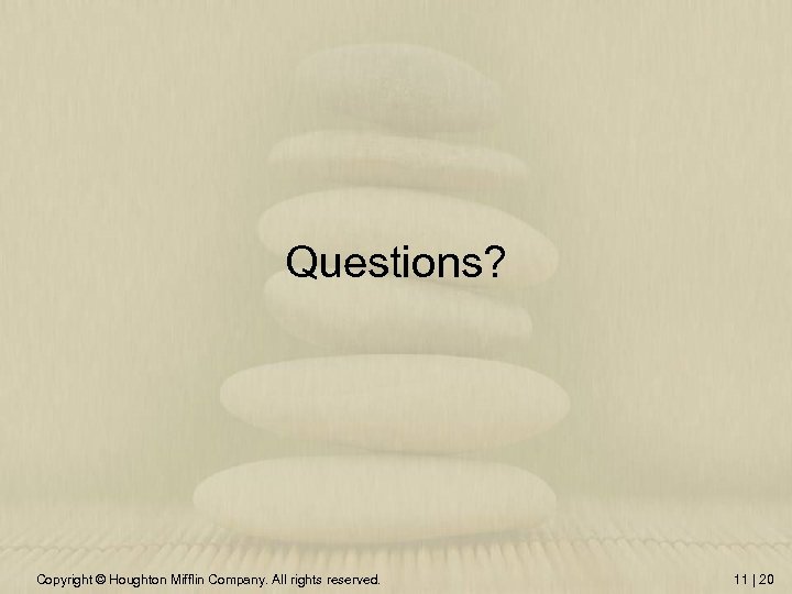 Questions? Copyright © Houghton Mifflin Company. All rights reserved. 11 | 20 