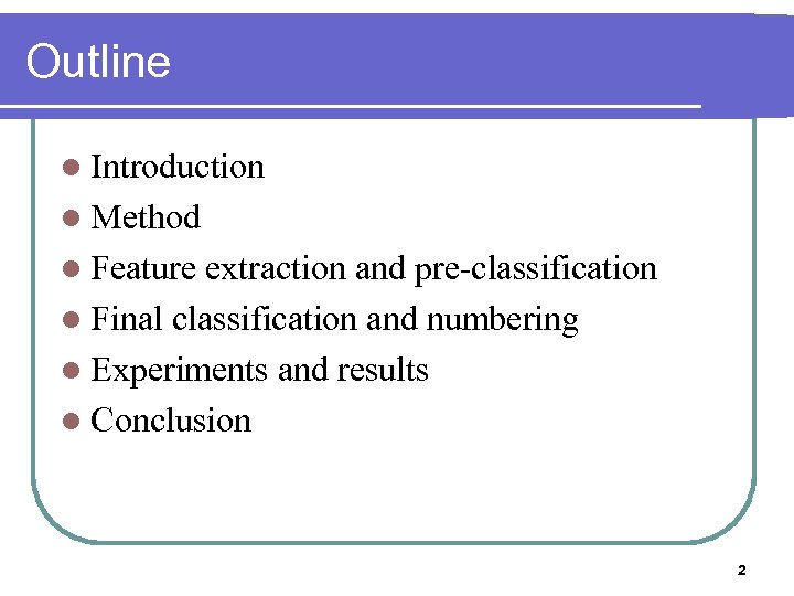 Outline l Introduction l Method l Feature extraction and pre-classification l Final classification and
