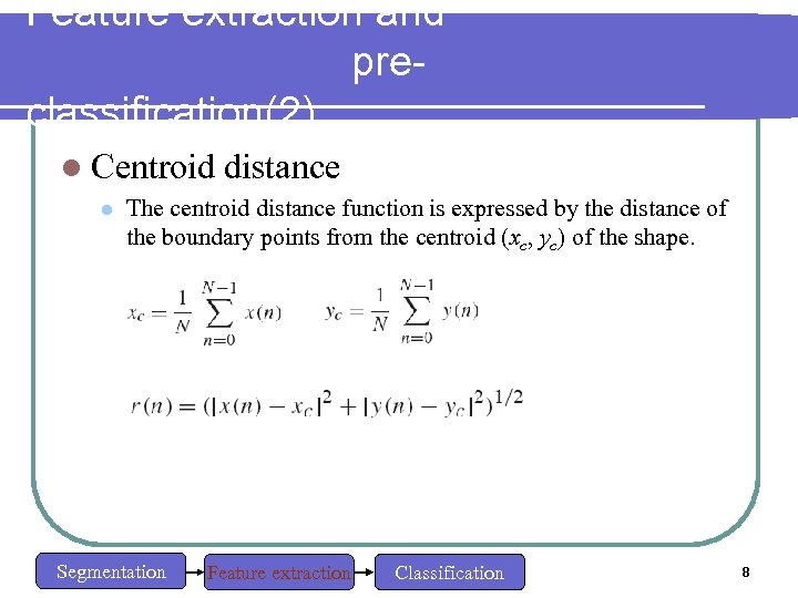 Feature extraction and preclassification(2) l Centroid l distance The centroid distance function is expressed