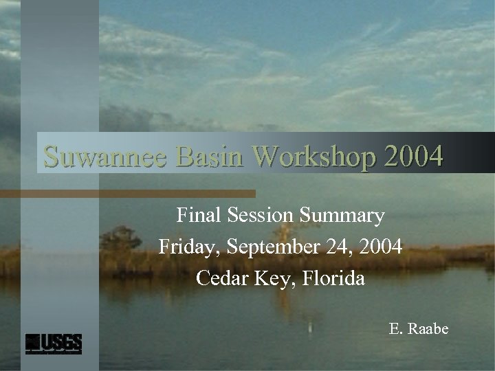 Suwannee Basin Workshop 2004 Final Session Summary Friday, September 24, 2004 Cedar Key, Florida