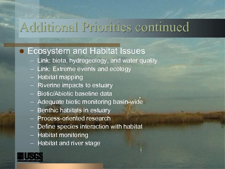 Additional Priorities continued l Ecosystem and Habitat Issues – – – Link: biota, hydrogeology,