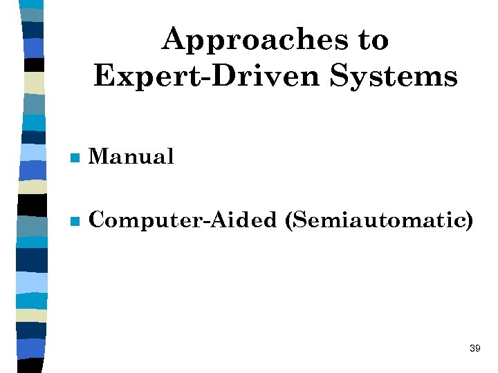 Approaches to Expert-Driven Systems n Manual n Computer-Aided (Semiautomatic) 39 
