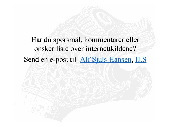 Har du spørsmål, kommentarer eller ønsker liste over internettkildene? Send en e-post til Alf