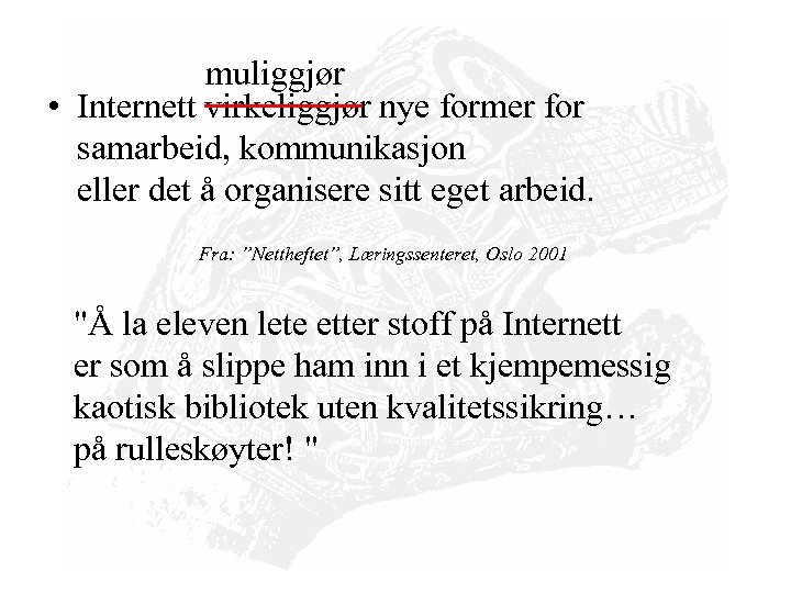 muliggjør • Internett virkeliggjør nye former for samarbeid, kommunikasjon eller det å organisere sitt