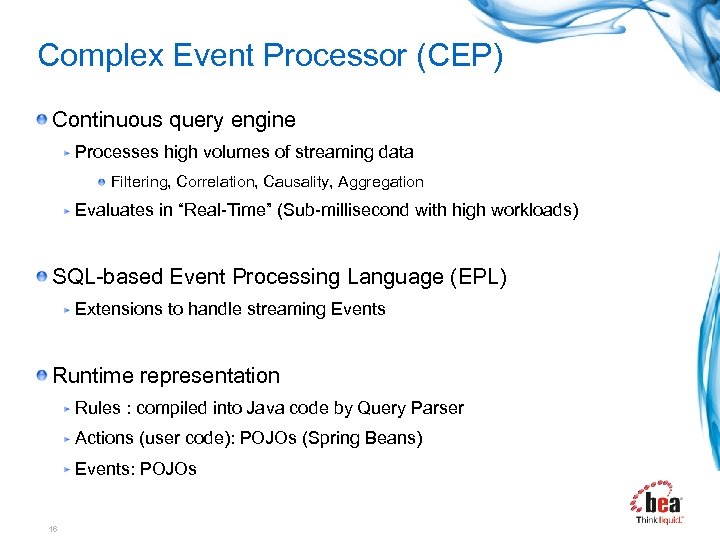 Complex Event Processor (CEP) Continuous query engine Processes high volumes of streaming data Filtering,