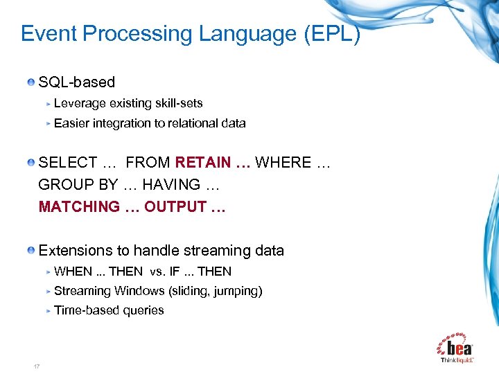 Event Processing Language (EPL) SQL-based Leverage existing skill-sets Easier integration to relational data SELECT