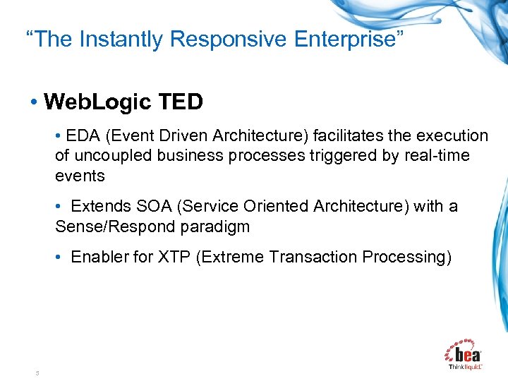 “The Instantly Responsive Enterprise” • Web. Logic TED • EDA (Event Driven Architecture) facilitates