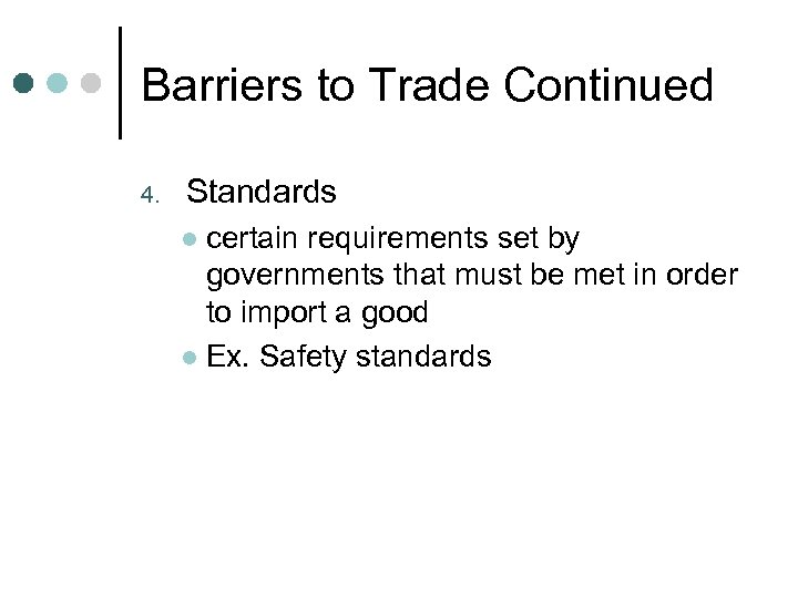 Barriers to Trade Continued 4. Standards certain requirements set by governments that must be