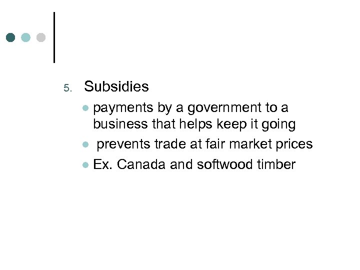5. Subsidies payments by a government to a business that helps keep it going