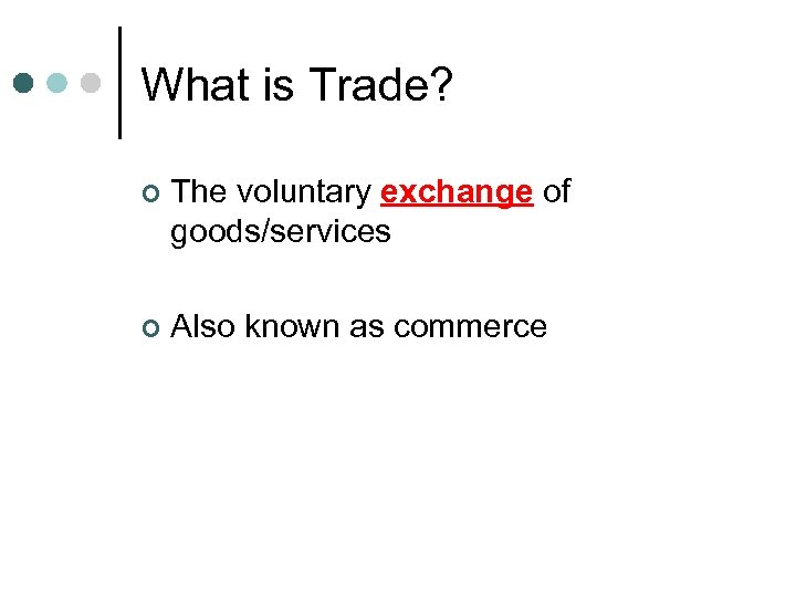 What is Trade? ¢ The voluntary exchange of goods/services ¢ Also known as commerce