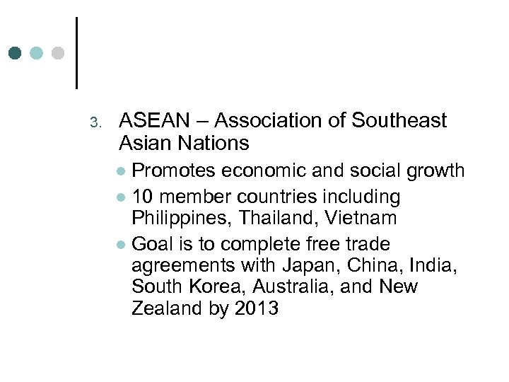3. ASEAN – Association of Southeast Asian Nations Promotes economic and social growth l