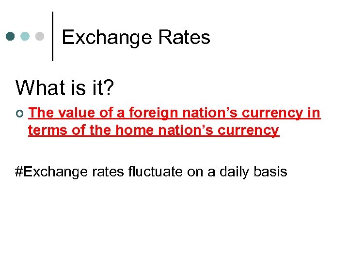Exchange Rates What is it? ¢ The value of a foreign nation’s currency in