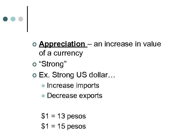 Appreciation – an increase in value of a currency ¢ “Strong” ¢ Ex. Strong